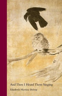 And Then I Heard Them Singing by Bishop, Elizabeth Martina