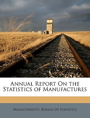 Annual Report On the Statistics of Manufactures by Massachusetts Bureau of Statistics