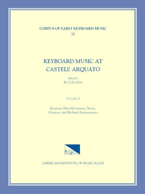 Cekm 37 Keyboard Music at Castell' Arquato (Middle 16th C.), Edited by H. Colin Slim. Vol. III Ricercari, Mass Movements, Motet, Chanson, and Madrigal by Slim, H. Colin