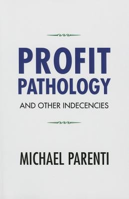 Profit Pathology and Other Indecencies by Parenti, Michael