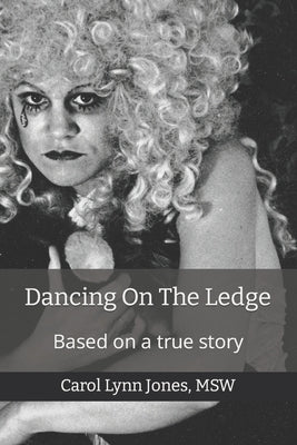 Dancing On The Ledge: Based On A True Story by Jones Msw, Carol Lynn