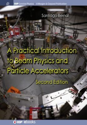 A Practical Introduction to Beam Physics and Particle Accelerators, 2nd Edition by Bernal, Santiago
