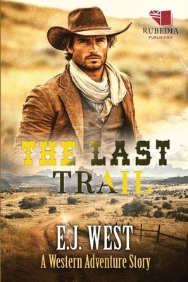 The Last Trail: A Classic Western Adventure by West, E. J.
