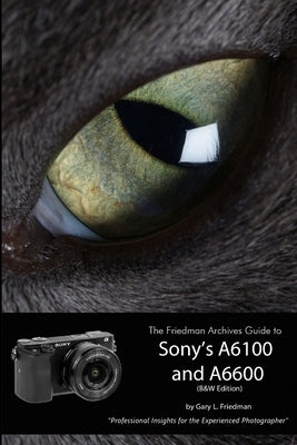 The Friedman Archives Guide to Sony's Alpha 6100 and 6600 (B&W Edition) by Friedman, Gary L.