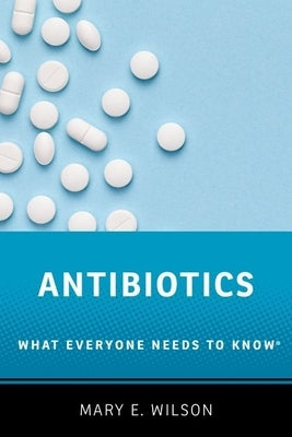 Antibiotics: What Everyone Needs to Know(R) by Wilson