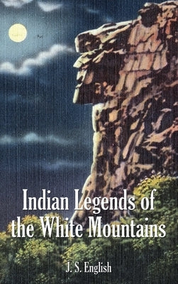 Indian Legends of the White Mountains by English, J. S.