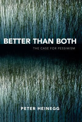 Better than Both: The Case for Pessimism by Heinegg, Peter
