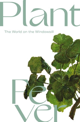 Plant Fever: The World on the Windowsill by Leth-Espensen, Pernille
