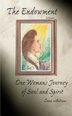 The Endowment: One Woman's Journey of Soul and Spirit by Andrews, Erinn