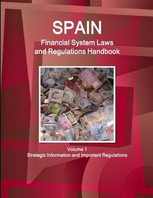 Spain Financial System Laws and Regulations Handbook Volume 1 Strategic Information and Selected Regulations by Ibp, Inc