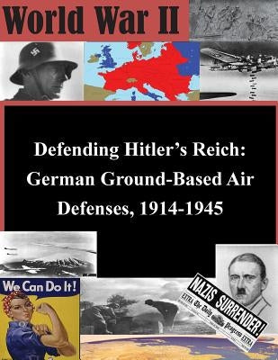 Defending Hitler's Reich: German Ground-Based Air Defenses, 1914-1945 by The Department of the Air Force