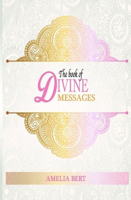 The Book of Divine Messages: 365 words of Wisdom and Guidance by Bert, Amelia
