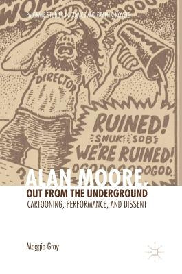 Alan Moore, Out from the Underground: Cartooning, Performance, and Dissent by Gray, Maggie