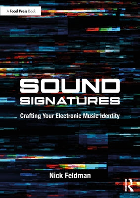 Sound Signatures: Crafting Your Electronic Music Identity by Feldman, Nick