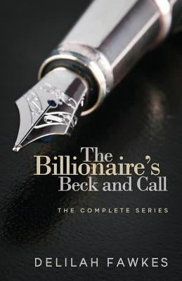 The Billionaire's Beck and Call: The Complete Series by Fawkes, Delilah