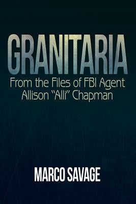Granitaria: From the Files of Fbi Agent Allison "Alli" Chapman by Savage, Marco