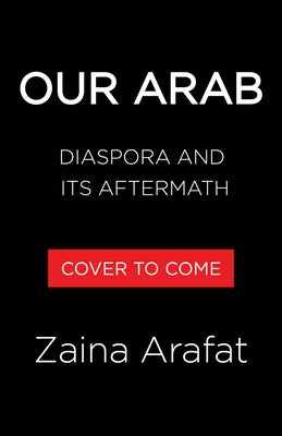 Our Arab: On Longing, Belonging, and Hope by Arafat, Zaina