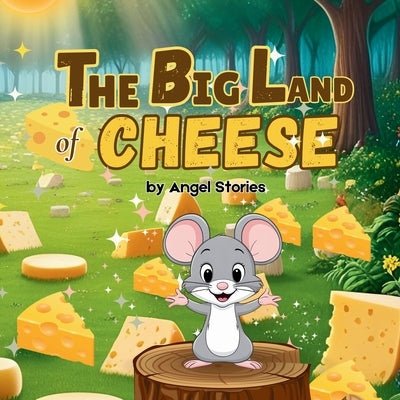 The Big Land Of Cheese: The Story of Adventure and Chasing Dreams Children's Bedtime Animal Story Books with Fun & Exciting Stories, 2-5 Years Old: De by Stories, Angel