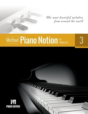 Piano Notion Method Book Three: The most beautiful melodies from around the world by Cyr, Bobby