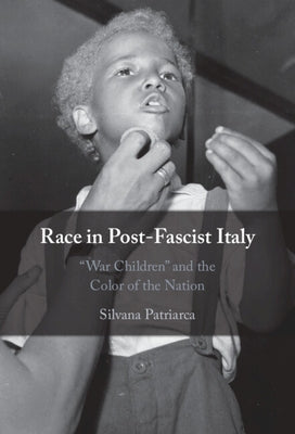 Race in Post-Fascist Italy: 'War Children' and the Color of the Nation by Patriarca, Silvana
