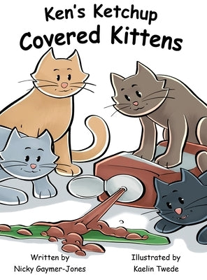 Ken's Ketchup Covered Kittens: Books for Early Readers, Making Alliteration Fun! by Gaymer-Jones, Nicky