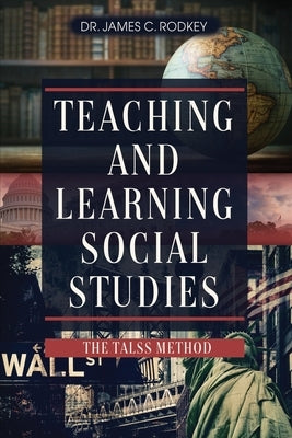 Teaching and Learning Social Studies: The TALSS Method by Rodkey, James C.