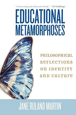 Educational Metamorphoses: Philosophical Reflections on Identity and Culture by Martin, Jane Roland