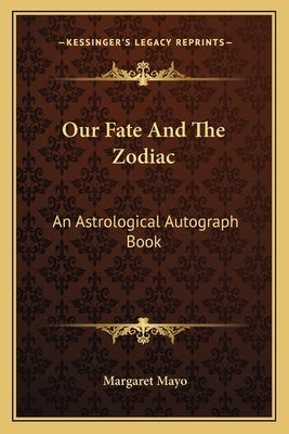 Our Fate And The Zodiac: An Astrological Autograph Book by Mayo, Margaret