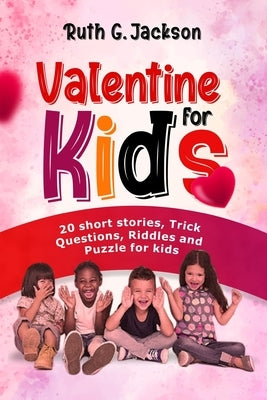 Valentine For Kids: 20 Short Stories, Trick Questions, Riddles and Puzzles for Kids by Jackson, Ruth