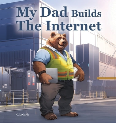 My Dad Builds The Internet by Lagarde, C.