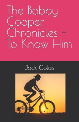 The Bobby Cooper Chronicles - To Know Him by Colas, Jack