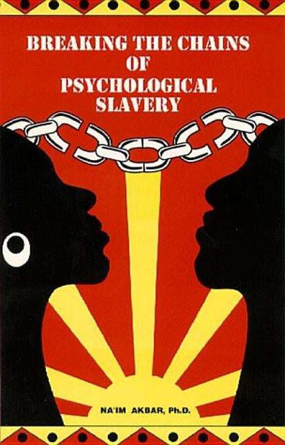 Breaking the Chains of Psychological Slavery by Akbar, Na'im