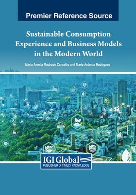 Sustainable Consumption Experience and Business Models in the Modern World by Machado Carvalho, Maria Amélia
