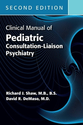Clinical Manual of Pediatric Consultation-Liaison Psychiatry, Second Edition by Shaw, Richard J. M. B.