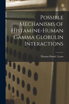 Possible Mechanisms of Histamine-human Gamma Globulin Interactions by Lyons, Thomas Daniel