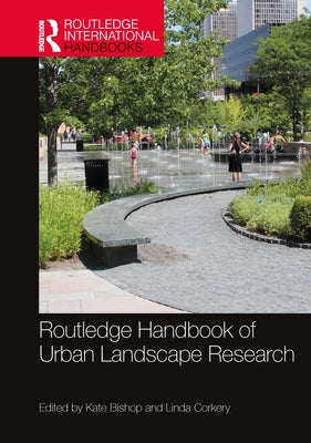 Routledge Handbook of Urban Landscape Research by Bishop, Kate