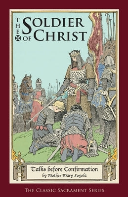 The Soldier of Christ: Talks before Confirmation by Loyola, Mother Mary