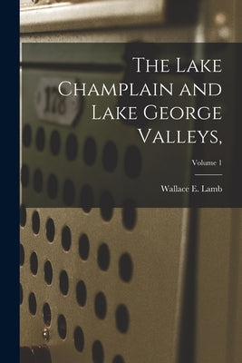 The Lake Champlain and Lake George Valleys; Volume 1 by Lamb, Wallace E. (Wallace Emerson) 1.