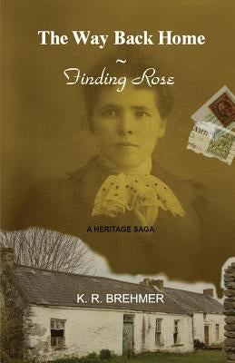 The Way Back Home: Finding Rose by Brehmer, Keith R.