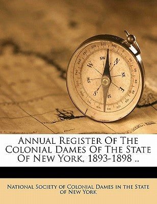 Annual Register of the Colonial Dames of the State of New York, 1893-1898 .. by National Society of Colonial Dames in Th
