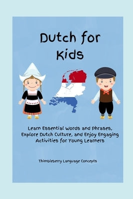 Dutch for Kids: Learn Essential Words and Phrases, Explore Dutch Culture, and Enjoy Engaging Activities for Young Learners by Language Concepts, Thimbleberry