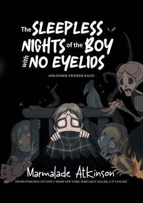 The Sleepless Nights Of The Boy With No Eyelids And Other Twisted Tales by Atkinson, Marmalade