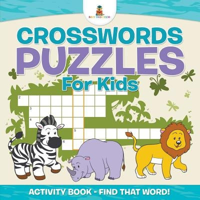 Crosswords Puzzles For Kids - Activity Book - Find that Word! by , Baby