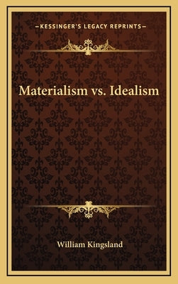 Materialism vs. Idealism by Kingsland, William