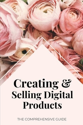 Creating & Selling Digital Products: The Comprehensive Guide by Layna, Ash