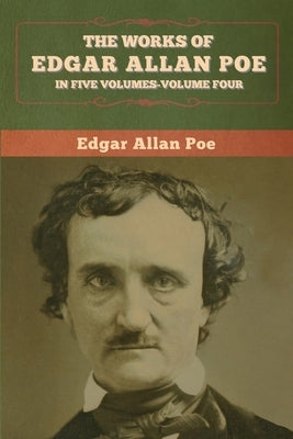 The Works of Edgar Allan Poe: In Five Volumes-Volume Four by Poe, Edgar Allan