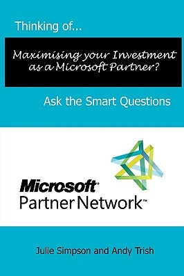 Thinking of...Maximising your Investment as a Microsoft Partner? Ask the Smart Questions by Simpson, Julie