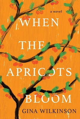 When the Apricots Bloom: A Novel of Riveting and Evocative Fiction by Wilkinson, Gina