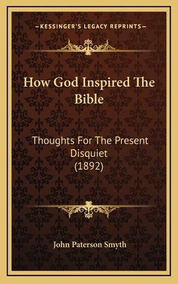 How God Inspired The Bible: Thoughts For The Present Disquiet (1892) by Smyth, John Paterson