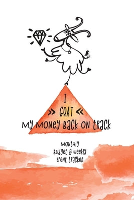 I Goat My Money Back on Track: Monthly budget and weekly expenses tracker (Great gift for people, who are amazing in everything, but are total disast by Lilmomster
